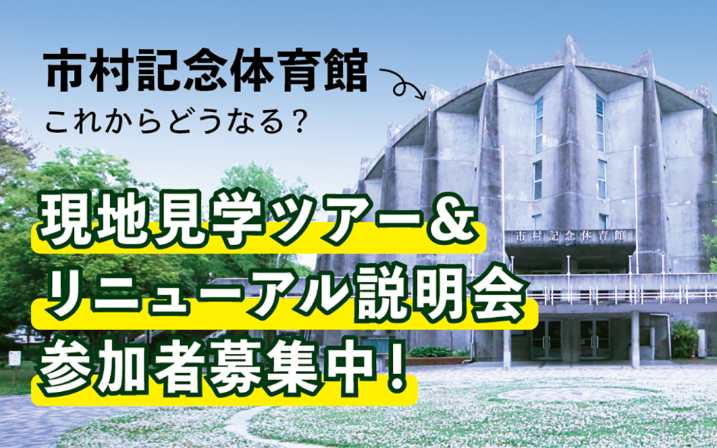 【3月11日開催！】市村記念体育館はこれからどうなる？ 現地ツアー＆リニューアル説明会の開催が決定！