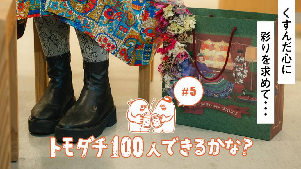 「トモダチ100人できるかな？」#5 くすんだ心に彩りを求めて・・・